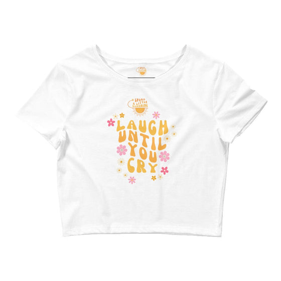 Spark A Little Sunshine Laugh Until You Cry ( Yellow Letters) - Women’s Crop Tee - White